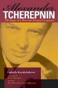 Alexander Tcherepnin : The Saga Of A Russian Émigré Composer.