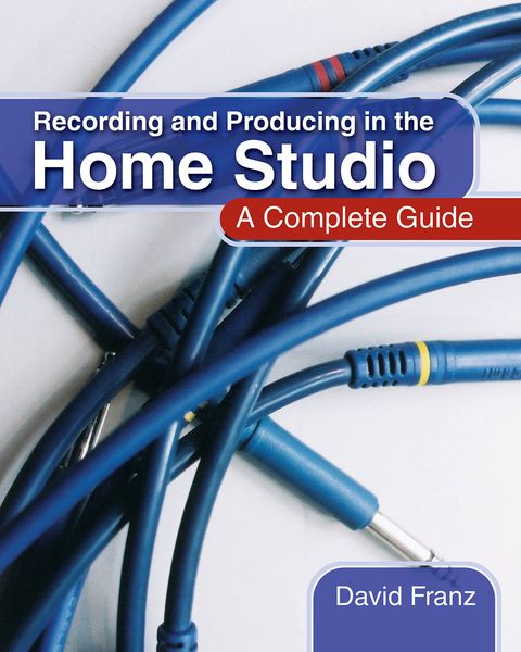 Recording and Producing In The Home Studio : A Complete Guide.