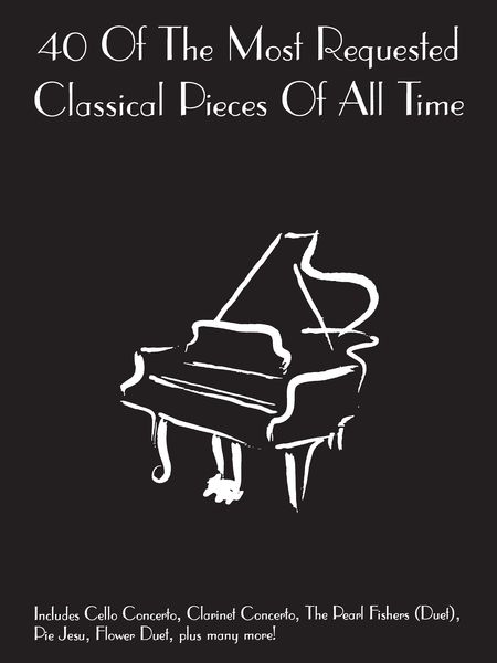 40 Of The Most Requested Classical Pieces Of All Time : For Easy Piano.