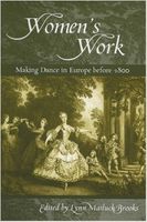 Women's Work : Making Dance In Europe Before 1800 / edited by Lynn Matluck Brooks.