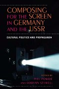 Composing For The Screen In Germany And The Ussr : Cultural Politics And Propaganda.