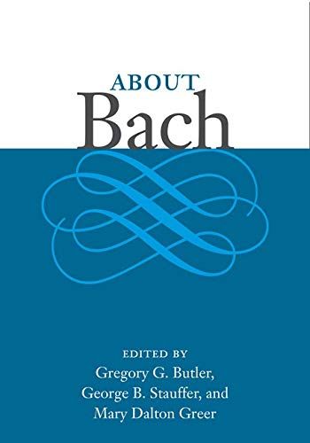 About Bach / Edited By Gregory G. Butler, George B. Stauffer, And Mary Dalton Greer.