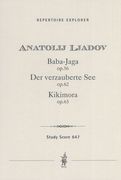 Baba-Jaga, Op. 56; der Verzauberte See, Op. 62; Kikimora, Op. 63.
