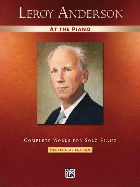 Leroy Anderson At The Piano : Complete Works For Solo Piano / Centennial Edition.