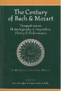 Century of Bach and Mozart : Perspectives On Historiography, Composition, Theory and Performance.