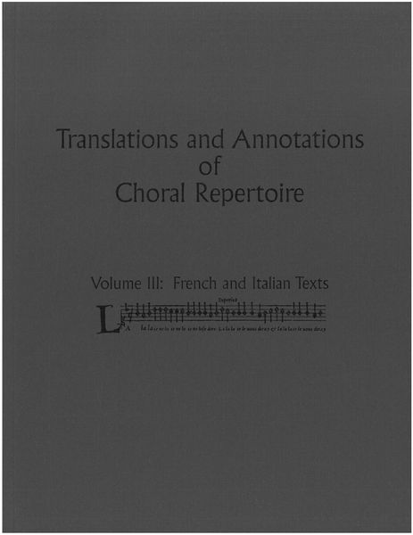 Translations and Annotations of Choral Repertoire, Vol. 3 : French and Italian Texts.