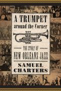 Trumpet Around The Corner : The Story of New Orleans Jazz.