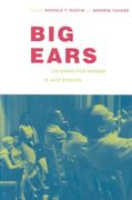 Big Ears : Listening For Gender In Jazz Studies / edited by Nichole T. Rustin and Sherrie Tucker.