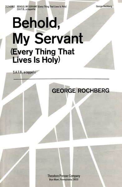 Behold My Servant : Every Thing That Lives Is Holy : For SATB Choir.