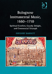 Bolognese Instrumental Music 1660-1710 : Spiritual Comfort, Courtly Delight and Commercial Triumph.