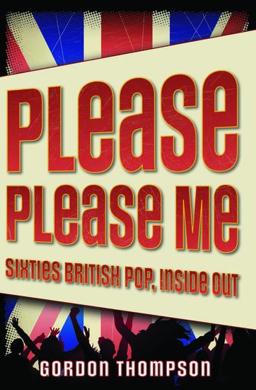 Please Please Me : Sixties British Pop, Inside Out.