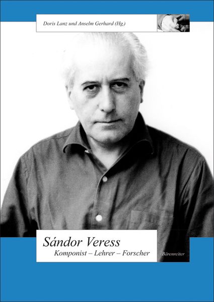 Sandor Veress : Komponist - Lehrer - Forscher / edited by Anselm Gerhard and Doris Lanz.