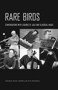 Rare Birds : Conversations With Legends Of Jazz And Classical Music.