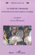 Voix Du Chamane : Etude Sur les Baxshi Tadjiks Et Ouzbeks.