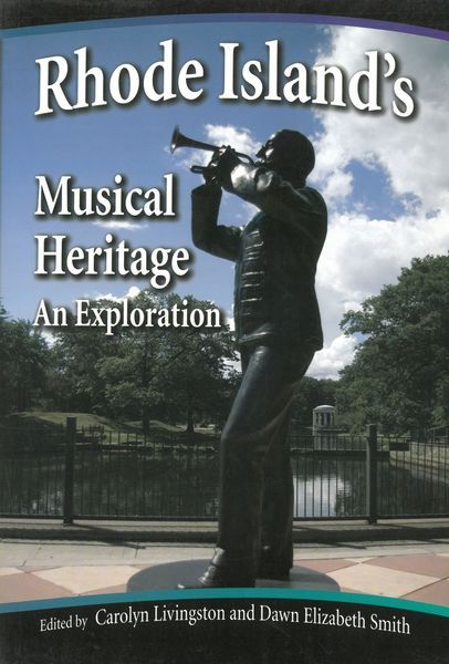 Rhode Island's Musical Heritage : An Exploration / ed. Carolyn Livingston & Dawn Elizabeth Smith.