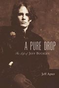 A Pure Drop : The Life Of Jeff Buckley.