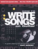 How To Write Songs On Guitar : A Guitar-Playing and Songwriting Course - 2nd Edition.