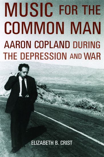 Music For The Common Man : Aaron Copland During The Depression and War.