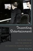 Inventing Entertainment : The Player Piano And The Origins Of The American Music Industry.