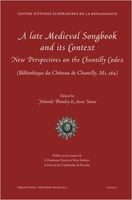 Late Medieval Songbook and Its Context : New Perspectives On The Chantilly Codex.