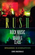 Rush : Rock Music and The Middle Class - Dreaming In Middletown.
