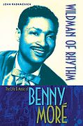 Wildman Of Rhythm : The Life And Music Of Benny Moré.