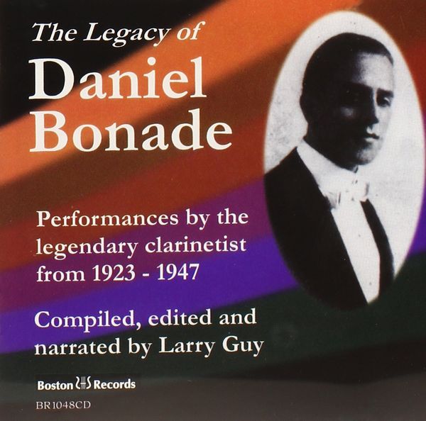 Legacy of Daniel Bonade : Performances by The Legendary Clarinetist From 1923-1947.