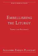 Embellishing The Liturgy : Tropes And Polyphony / Edited By Alejandro Enrique Planchart.