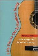 Life Flows On In Endless Song : Folk Songs And American History.