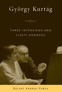 György Kurtag : Three Interviews And Ligeti Homages.