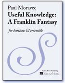 Useful Knowledge : A Franklin Fantasy For Baritone, Oboe, Violin, Viola, Cello, Pf & Glass Armonica.