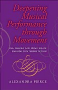 Deepening Musical Performance Through Movement : The Theory and Practice Of Embodied Interpretation.