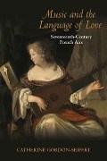 Music and The Language Of Love : Seventeenth-Century French Airs.