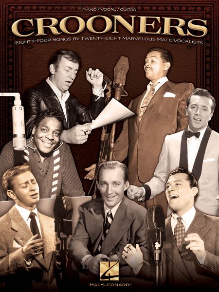 Crooners : Eighty-Four Songs by Twenty-Eight Marvelous Male Vocalists.