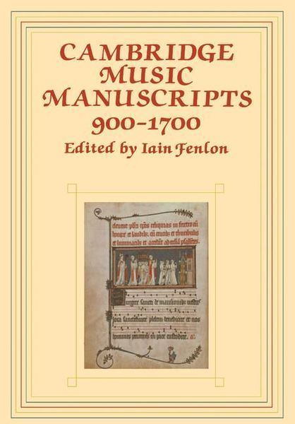 Cambridge Music Manuscripts, 900-1700 / edited by Iain Fenlon.