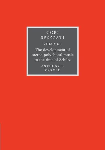 Cori Spezzati, Vol. 1 : The Development Of Sacred Polychoral Music To The Time Of Schütz.