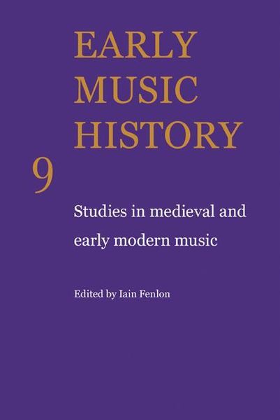Early Music History 9 : Studies In Medieval and Early Modern Music / edited by Iain Fenlon.