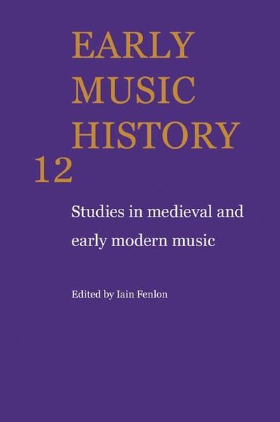 Early Music History 12 : Studies In Medieval and Early Modern Music / edited by Iain Fenlon.
