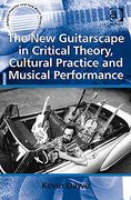 New Guitarscape In Critical Theory, Cultural Practice and Musical Performance.