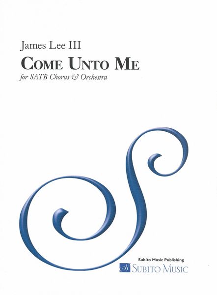 Come Unto Me : For SATB Chorus and Orchestra (2007).