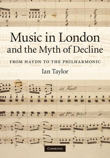 Music In London and The Myth Of Decline : From Haydn To The Philharmonic.