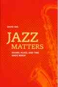 Jazz Matters : Sound, Place, and Time Since Bebop.