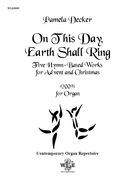 On This Day, Earth Shall Ring - Five Hymn-Based Works For Advent and Christmas : For Organ (2009).