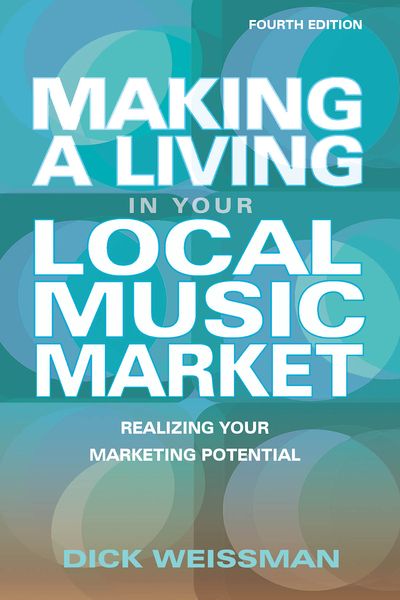 Making A Living In Your Local Music Market : Realizing Your Marketing Potential - Fourth Edition.