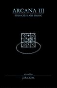 Arcana III : Musicians On Music / edited by John Zorn.