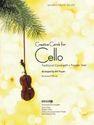 Creative Carols For Cello : Traditional Carols With A Popular Twist / arranged by ed Hogan.