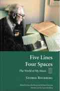 Five Lines Four Spaces : The World Of My Music / edited by Gene Rochberg and Richard Griscom.