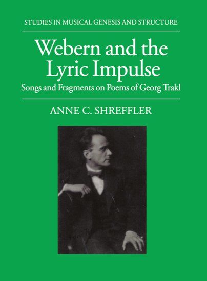 Webern and The Lyric Impulse : Songs and Fragments On Poems Of Georg Trakl.