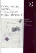 Changing The System : The Music Of Christian Wolff / edited by Stephen Chase and Philip Thomas.