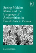 Seeing Mahler : Music and The Language Of Antisemitism In Fin-De-Siecle Vienna.